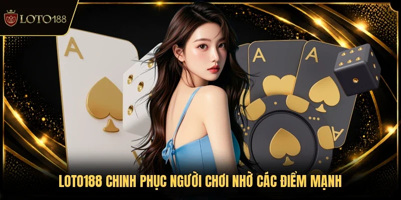 LOTO188 chinh phục người chơi nhờ các điểm mạnh